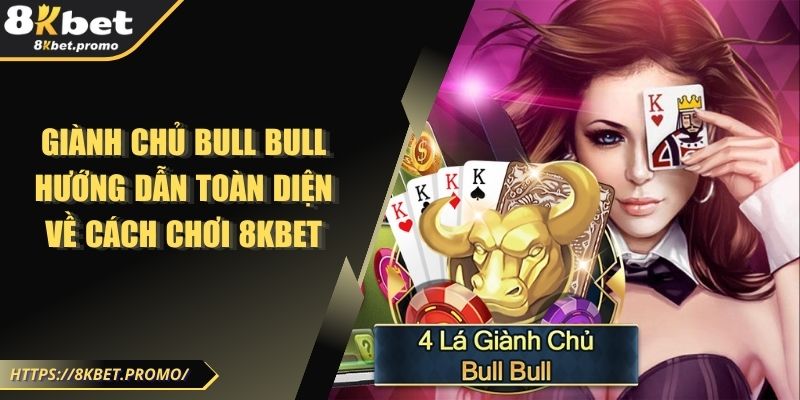 Giành Chủ Bull Bull - Hướng Dẫn Toàn Diện Về Cách Chơi 8KBET 1 Giành Chủ Bull Bull - Hướng Dẫn Toàn Diện Về Cách Chơi 8KBET